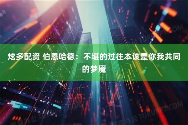 炫多配资 伯恩哈德：不堪的过往本该是你我共同的梦魇